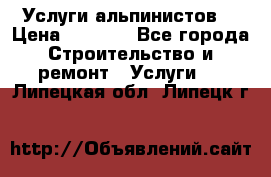 Услуги альпинистов. › Цена ­ 3 000 - Все города Строительство и ремонт » Услуги   . Липецкая обл.,Липецк г.